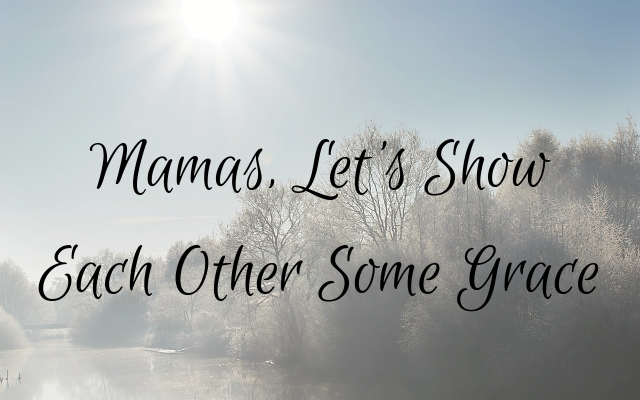 Mamas,Let's Show Each Other Some Grace